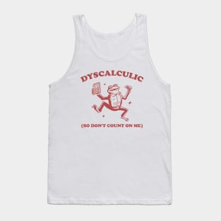 Dyscalculic So Don't Count On Me, Funny Dyscalculia Meme shirt, Frog Tank Top